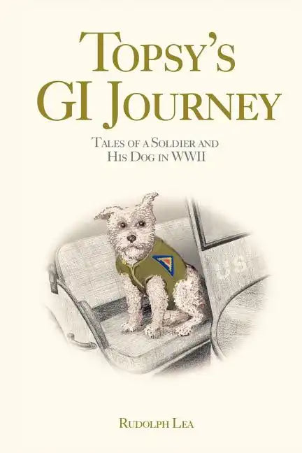 Topsy's GI Journey: Tales of a Soldier and His Dog in WWII - Paperback