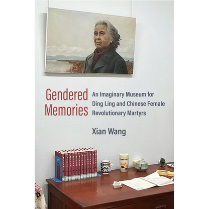 Gendered Memories: An Imaginary Museum for Ding Ling and Chinese Female Revolutionary Martyrs - Hardcover
