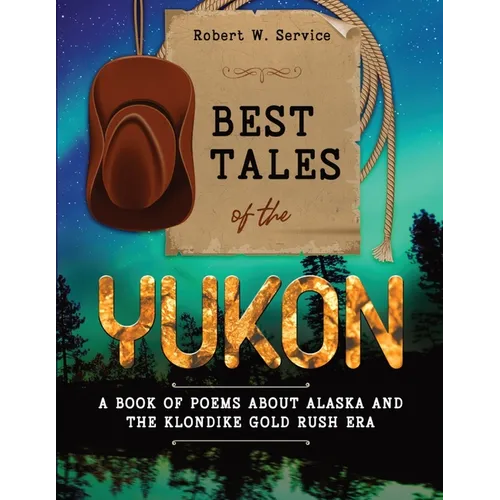 Best Tales of the Yukon: A Book of Poems About Alaska and the Klondike Gold Rush Era - Paperback