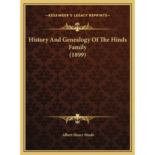History And Genealogy Of The Hinds Family (1899) - Hardcover