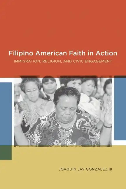 Filipino American Faith in Action: Immigration, Religion, and Civic Engagement - Paperback
