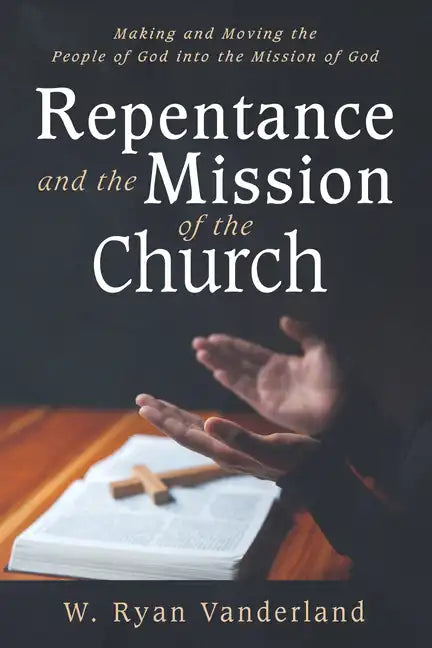 Repentance and the Mission of the Church: Making and Moving the People of God Into the Mission of God - Hardcover