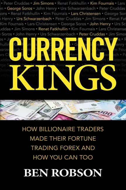 Currency Kings: How Billionaire Traders Made Their Fortune Trading Forex and How You Can Too - Hardcover