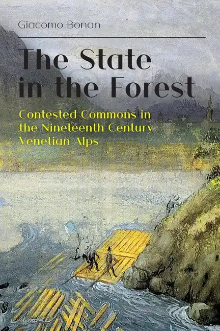 The State in the Forest: Contested Commons in the Nineteenth Century Venetian Alps - Paperback