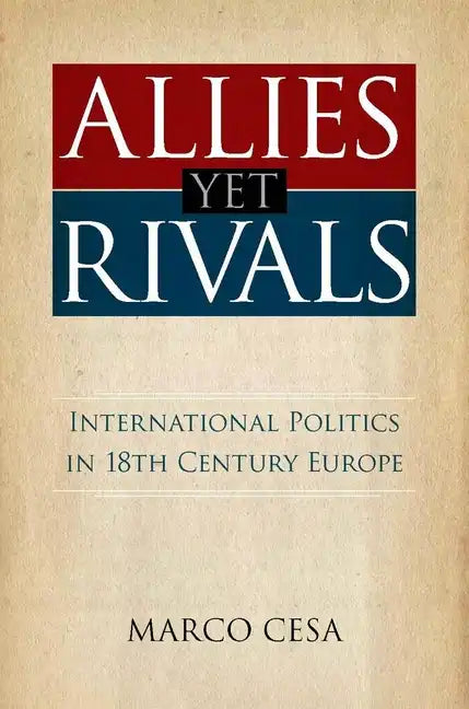 Allies Yet Rivals: International Politics in 18th Century Europe - Hardcover