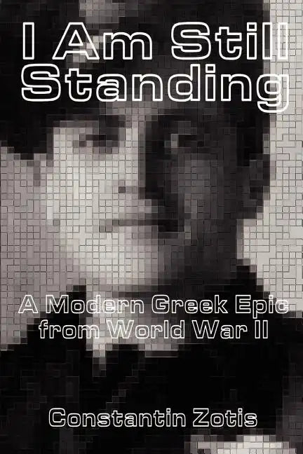 I Am Still Standing:: A Modern Greek Epic from World War II - Paperback