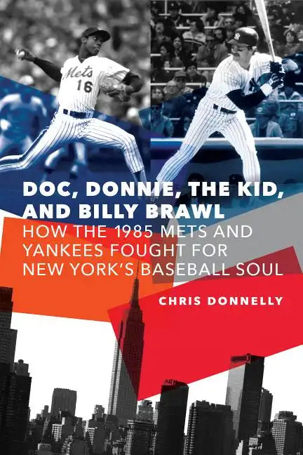 Doc, Donnie, the Kid, and Billy Brawl: How the 1985 Mets and Yankees Fought for New York's Baseball Soul - Hardcover