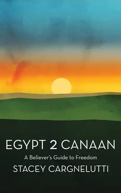 Egypt 2 Canaan: A Believer's Guide to Freedom - Hardcover
