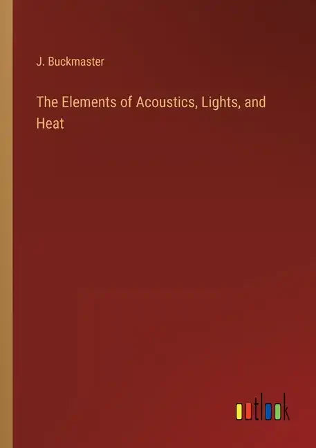 The Elements of Acoustics, Lights, and Heat - Paperback