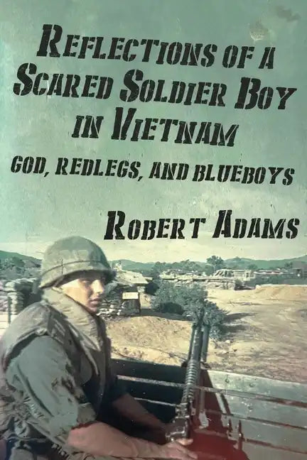 Reflections of a Scared Soldier Boy in Vietnam: God, Redlegs, and Blueboys - Paperback