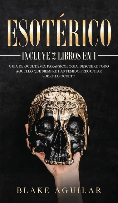 Esotérico: Incluye 2 Libros en 1- Guía de Ocultismo, Parapsicología. Descubre Todo Aquello que Siempre Has Temido Preguntar sobre lo Oculto - Hardcover