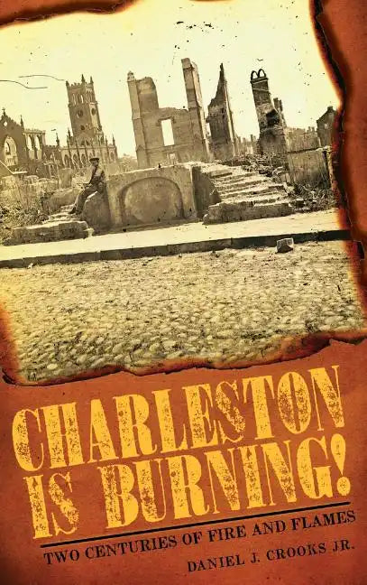 Charleston Is Burning!: Two Centuries of Fire and Flames - Hardcover