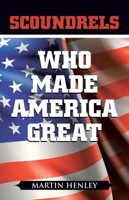 Scoundrels Who Made America Great - Paperback