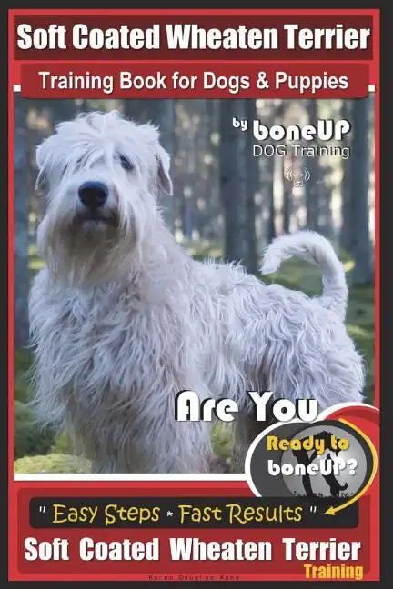 Soft Coated Wheaten Terrier Training Book for Dogs & Puppies by BoneUp Dog Training: Are You Ready to Bone Up? Simple Steps Fast Results Soft Coated W - Paperback