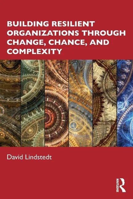 Building Resilient Organizations Through Change, Chance, and Complexity - Paperback