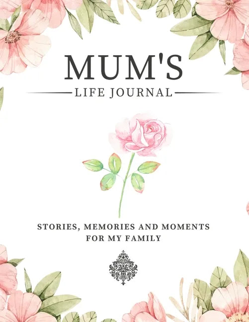 Mum's Life Journal: Stories, Memories and Moments for My Family A Guided Memory Journal to Share Mum's Life - Paperback
