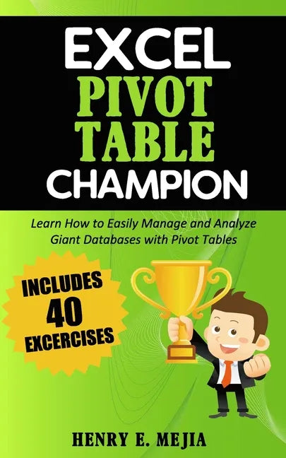 Excel Pivot Table Champion: How to Easily Manage and Analyze Giant Databases with Microsoft Excel Pivot Tables - Paperback