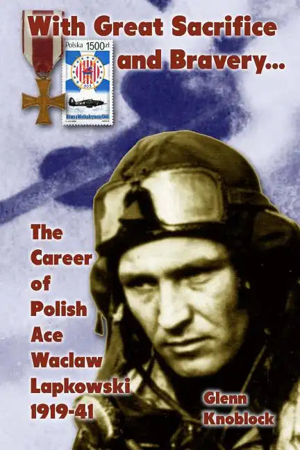 "With Great Sacrifice and Bravery": The Career of Polish Ace Waclaw Lapkowski 1939-41 - Paperback
