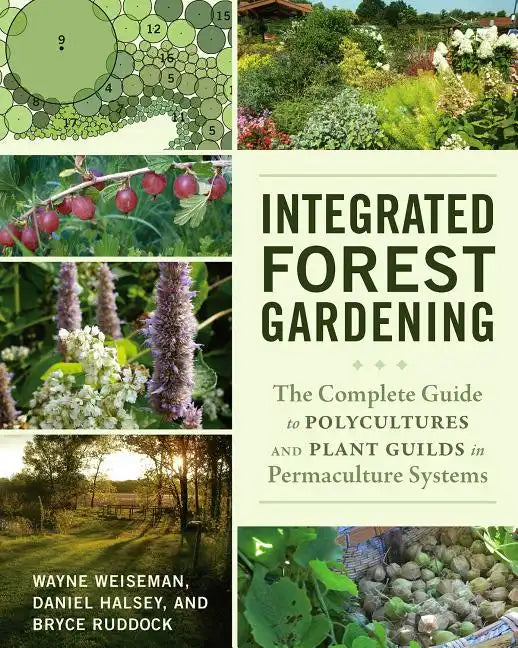 Integrated Forest Gardening: The Complete Guide to Polycultures and Plant Guilds in Permaculture Systems - Paperback