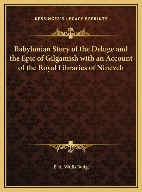 Babylonian Story of the Deluge and the Epic of Gilgamish with an Account of the Royal Libraries of Nineveh - Hardcover