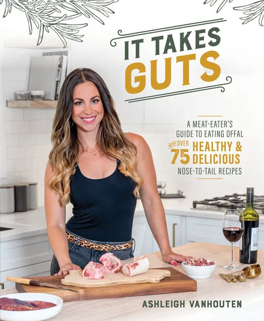 It Takes Guts: A Meat-Eater's Guide to Eating Offal with Over 75 Delicious Nose-To-Tail Recipes - Paperback