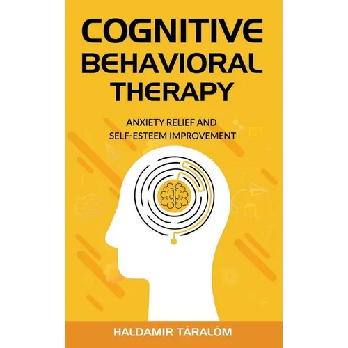Cognitive Behavioral Therapy: Anxiety Relief and Self-Esteem Improvement - Paperback
