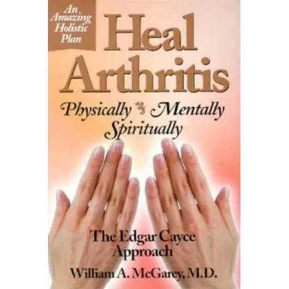 Heal Arthritis: Physically, Mentally, Spiritually - Paperback