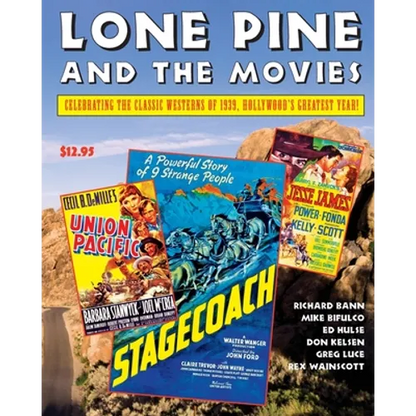 Lone Pine and the Movies: Celebrating Classic Westerns from 1939, Hollywood's Greatest Year - Paperback
