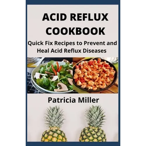 Acid Reflux Cookbook: Quick Fix Recipes to Prevent and Heal Acid Reflux Diseases - Paperback