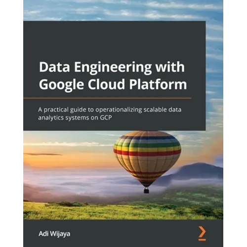 Data Engineering with Google Cloud Platform: A practical guide to operationalizing scalable data analytics systems on GCP - Paperback