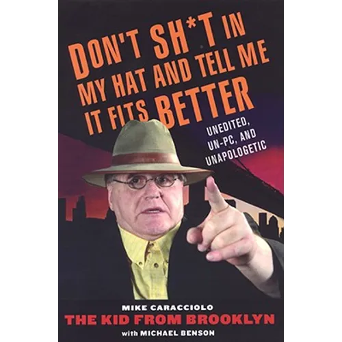Don't Shit in My Hat and Tell Me it Fits: Unedited, Un-PC, and Unapologetic - Paperback
