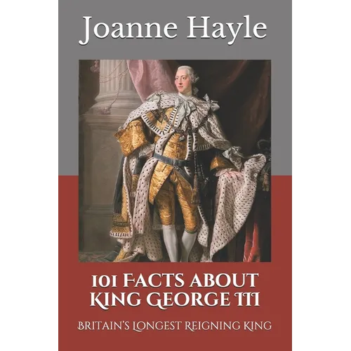 101 Facts about King George III: Britain's Longest Reigning King - Paperback