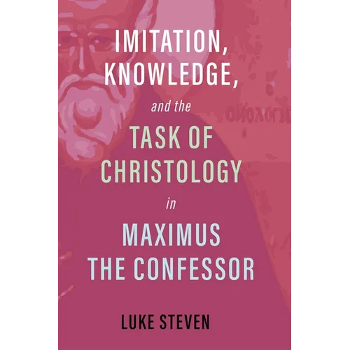 Imitation, Knowledge, and the Task of Christology in Maximus the Confessor - Paperback