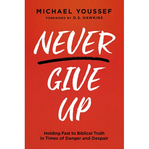 Never Give Up: Holding Fast to Biblical Truth in Times of Danger and Despair - Paperback