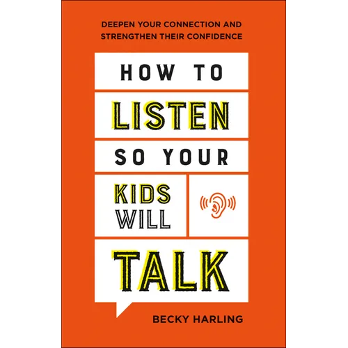 How to Listen So Your Kids Will Talk: Deepen Your Connection and Strengthen Their Confidence - Paperback