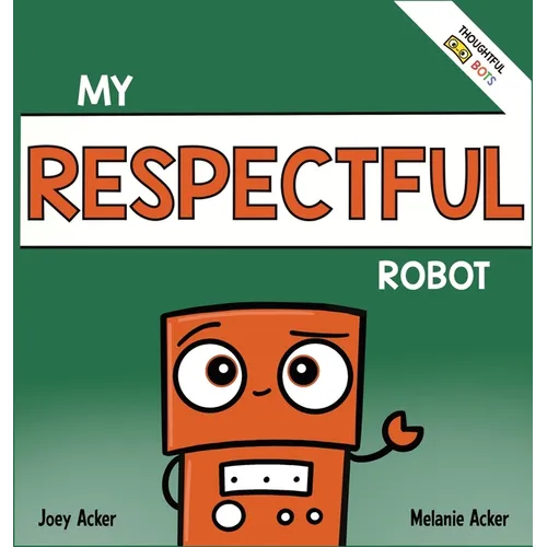 My Respectful Robot: A Children's Social Emotional Learning Book About Manners and Respect - Hardcover