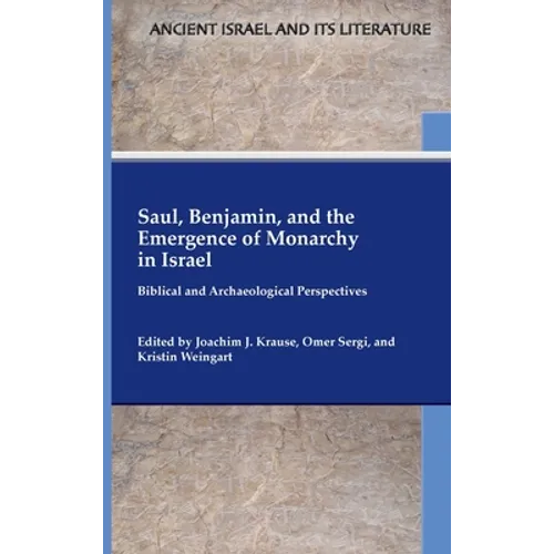 Saul, Benjamin, and the Emergence of Monarchy in Israel: Biblical and Archaeological Perspectives - Hardcover
