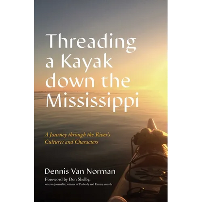 Threading a Kayak Down the Mississippi: A Journey Through the River's Cultures and Characters - Hardcover
