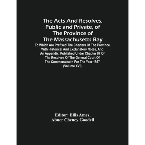 The Acts And Resolves, Public And Private, Of The Province Of The Massachusetts Bay: To Which Are Prefixed The Charters Of The Province. With Historic - Paperback