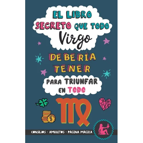 El libro secreto que todo Virgo debería tener para triunfar en todo: Horóscopo Virgo: consejos, dinero, amor, amuletos y más. Un Libro de Astrología d - Paperback