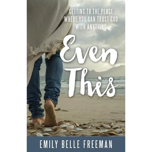 Even This: Getting to the Place Where You Can Trust God with Anything - Paperback