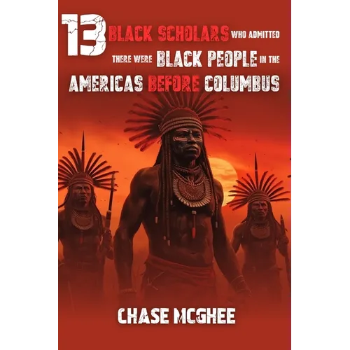 13 Black Scholars Who Admitted there were Black people in the Americas before Columbus - Paperback