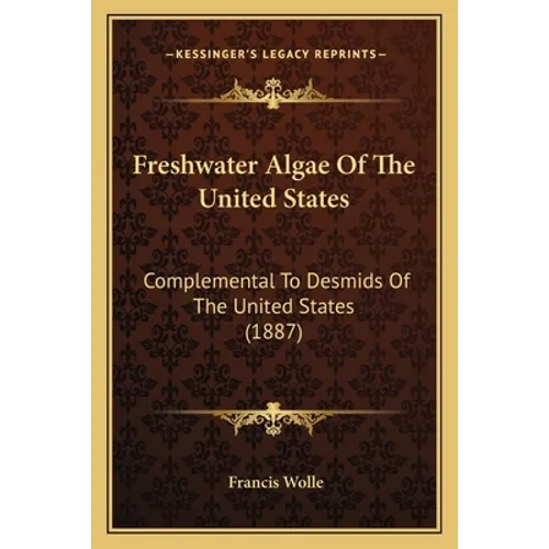 Freshwater Algae Of The United States: Complemental To Desmids Of The United States (1887) - Paperback