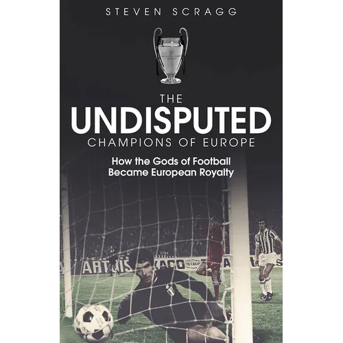The Undisputed Champions of Europe: How the Gods of Football Became European Royalty - Hardcover