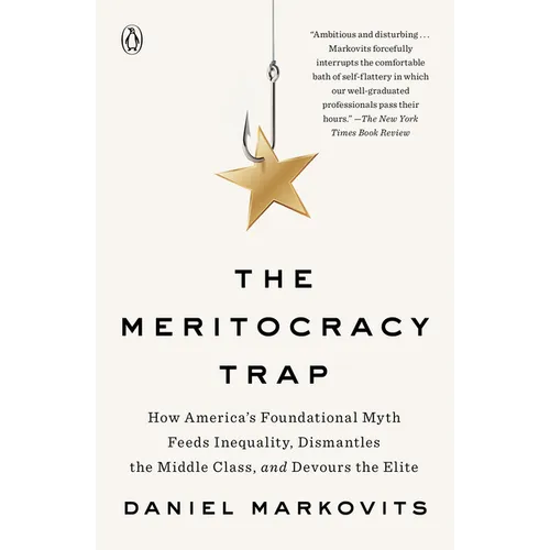 The Meritocracy Trap: How America's Foundational Myth Feeds Inequality, Dismantles the Middle Class, and Devours the Elite - Paperback