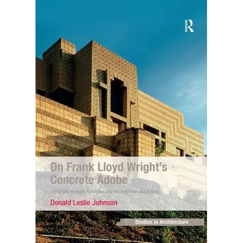 On Frank Lloyd Wright's Concrete Adobe: Irving Gill, Rudolph Schindler and the American Southwest - Paperback
