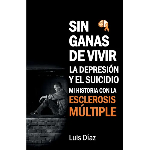 Sin ganas de vivir, la depresión y el suicidio: Mi historia con la esclerosis multiple - Paperback