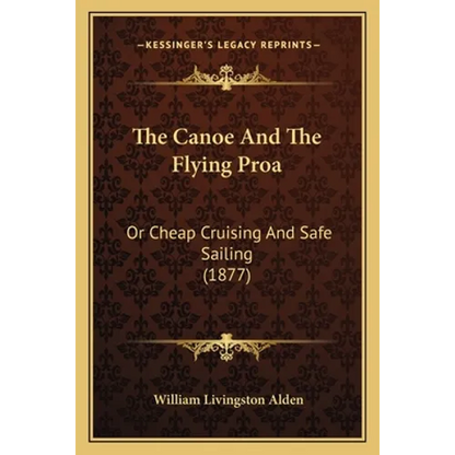 The Canoe And The Flying Proa: Or Cheap Cruising And Safe Sailing (1877) - Paperback