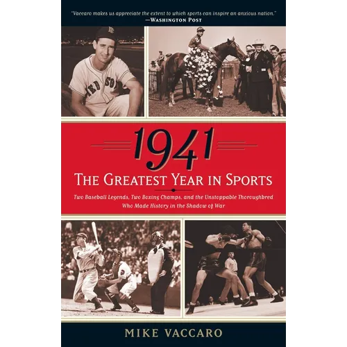 1941--The Greatest Year In Sports: Two Baseball Legends, Two Boxing Champs, and the Unstoppable Thoroughbred Who Made History in the Shadow of War - Paperback