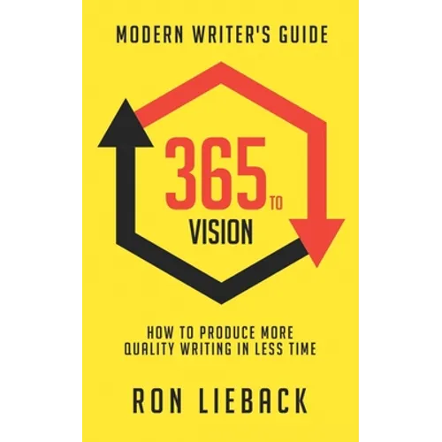 365 to Vision: Modern Writer's Guide: How to Produce More Quality Writing in Less Time - Paperback
